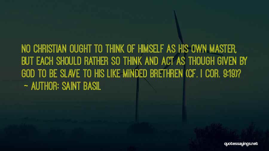 Saint Basil Quotes: No Christian Ought To Think Of Himself As His Own Master, But Each Should Rather So Think And Act As