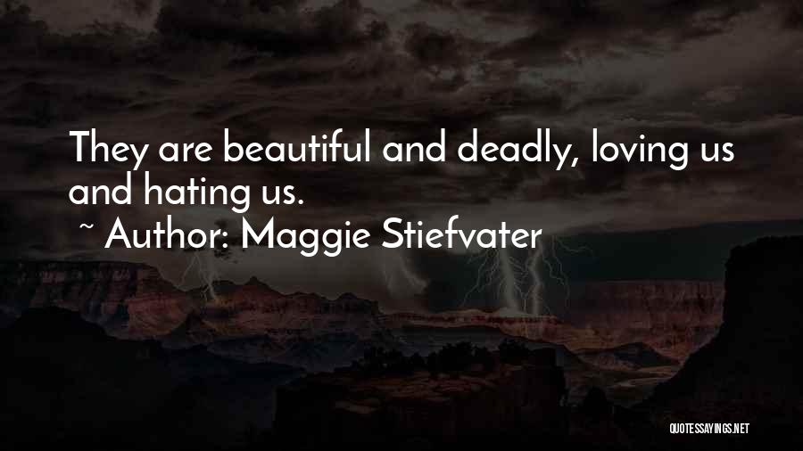 Maggie Stiefvater Quotes: They Are Beautiful And Deadly, Loving Us And Hating Us.