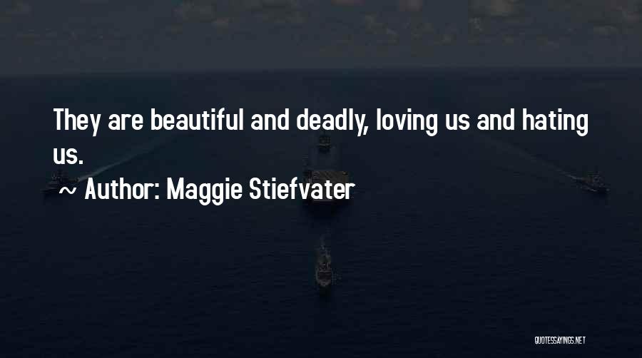 Maggie Stiefvater Quotes: They Are Beautiful And Deadly, Loving Us And Hating Us.