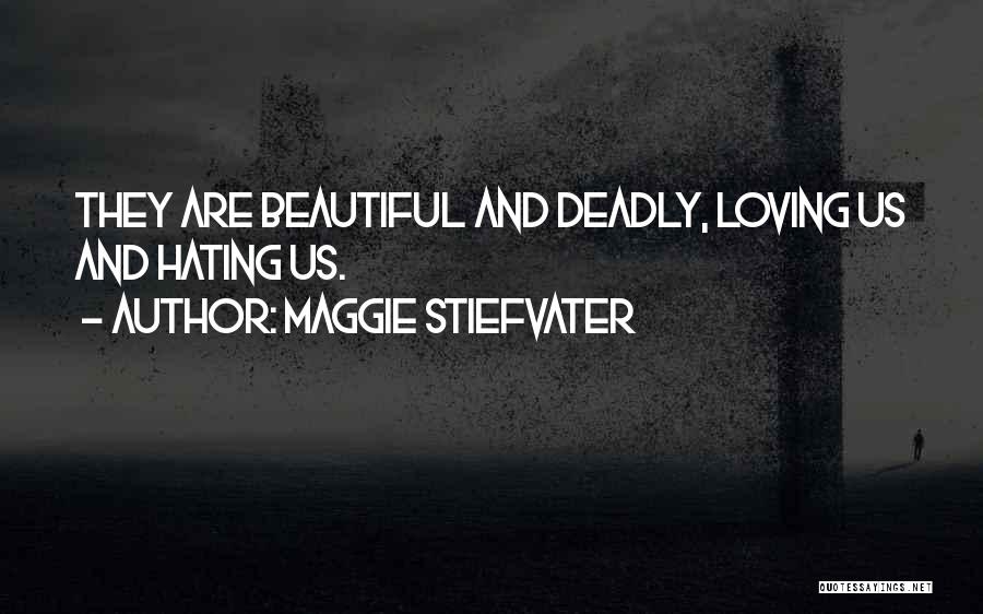 Maggie Stiefvater Quotes: They Are Beautiful And Deadly, Loving Us And Hating Us.