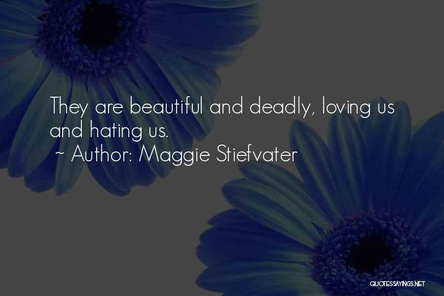 Maggie Stiefvater Quotes: They Are Beautiful And Deadly, Loving Us And Hating Us.