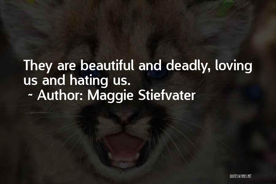 Maggie Stiefvater Quotes: They Are Beautiful And Deadly, Loving Us And Hating Us.