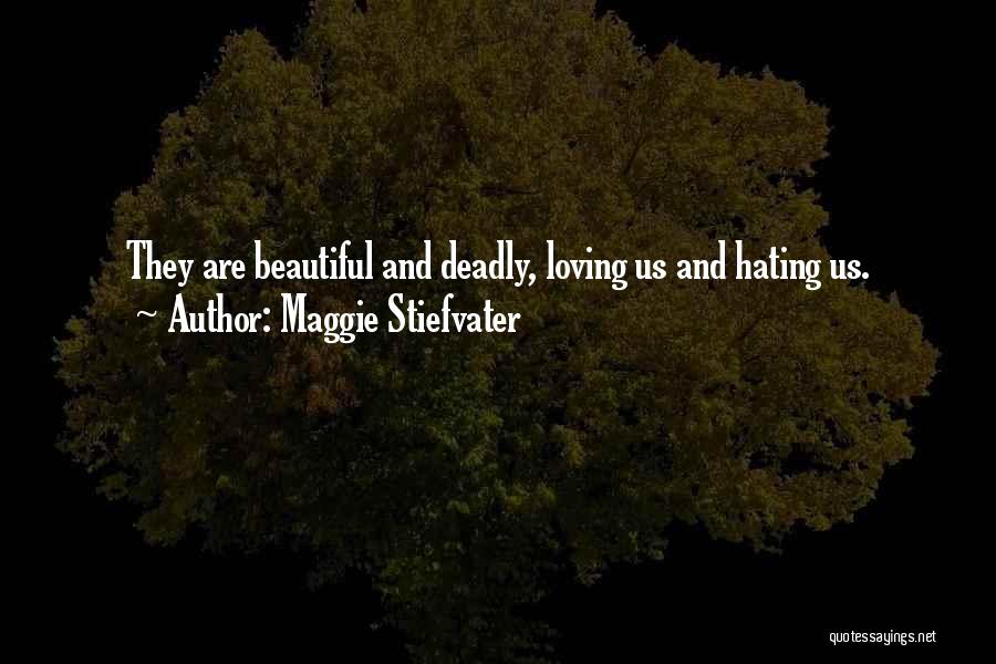Maggie Stiefvater Quotes: They Are Beautiful And Deadly, Loving Us And Hating Us.