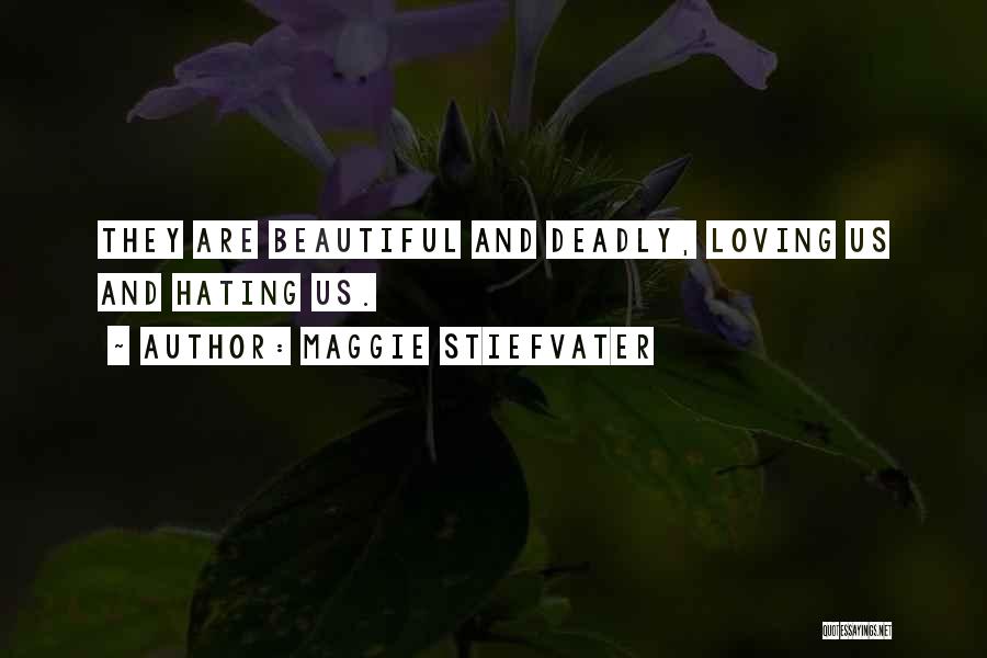 Maggie Stiefvater Quotes: They Are Beautiful And Deadly, Loving Us And Hating Us.