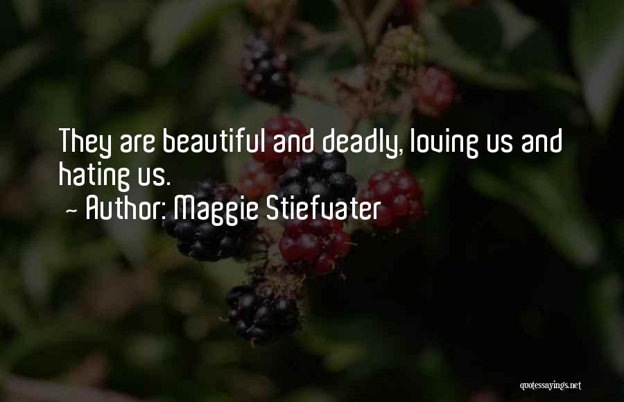 Maggie Stiefvater Quotes: They Are Beautiful And Deadly, Loving Us And Hating Us.