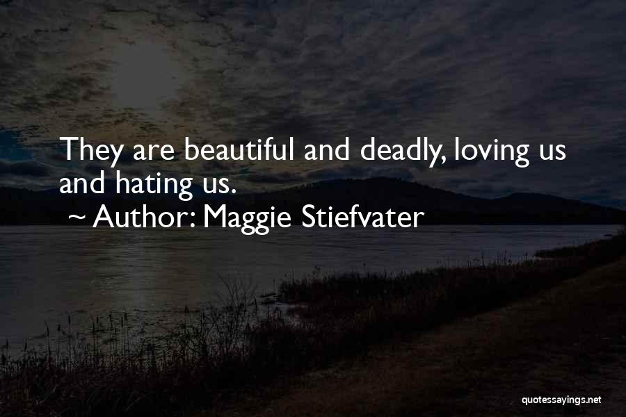 Maggie Stiefvater Quotes: They Are Beautiful And Deadly, Loving Us And Hating Us.