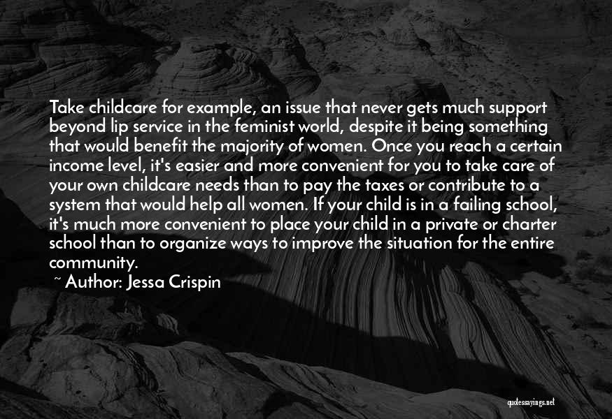 Jessa Crispin Quotes: Take Childcare For Example, An Issue That Never Gets Much Support Beyond Lip Service In The Feminist World, Despite It