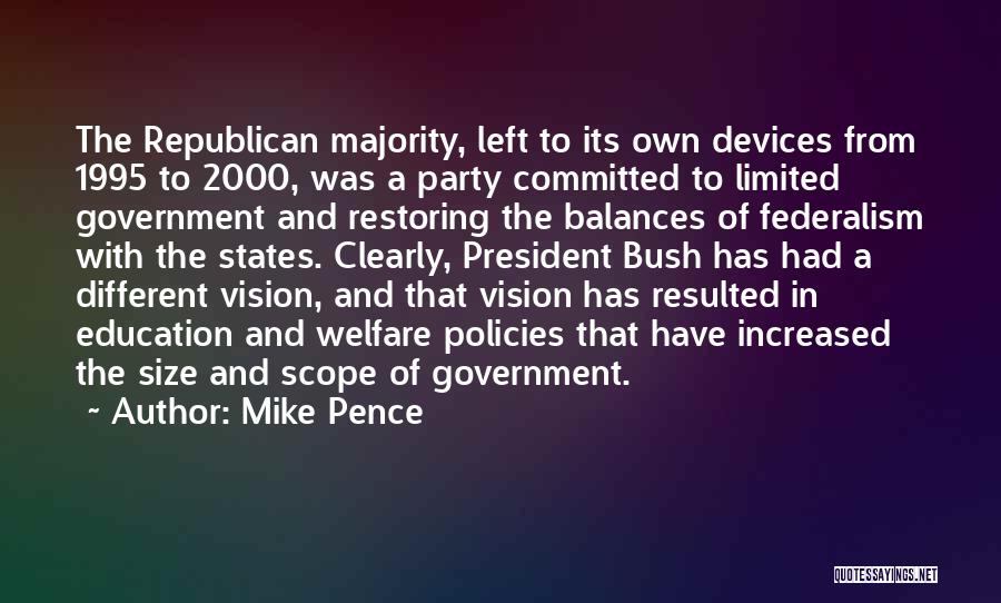 Mike Pence Quotes: The Republican Majority, Left To Its Own Devices From 1995 To 2000, Was A Party Committed To Limited Government And