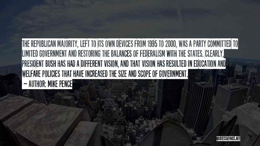 Mike Pence Quotes: The Republican Majority, Left To Its Own Devices From 1995 To 2000, Was A Party Committed To Limited Government And