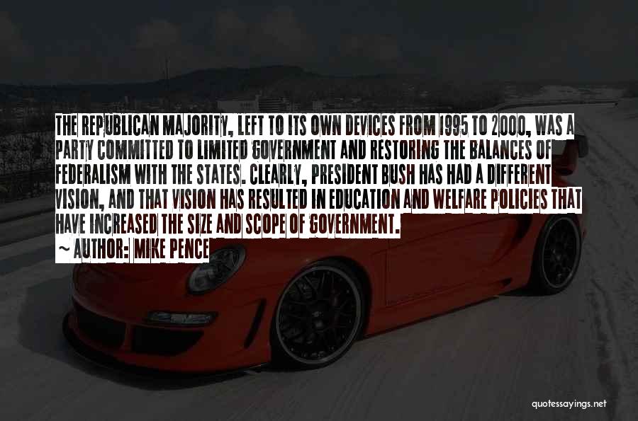 Mike Pence Quotes: The Republican Majority, Left To Its Own Devices From 1995 To 2000, Was A Party Committed To Limited Government And