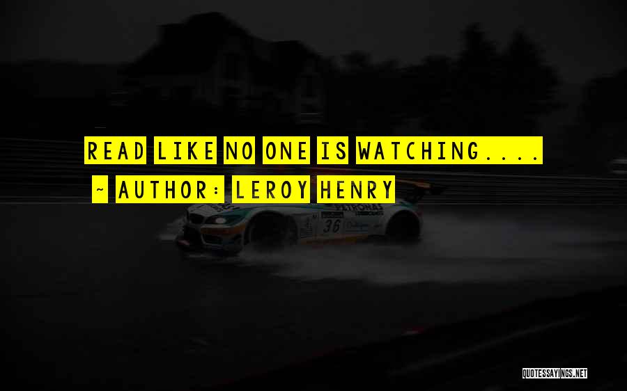Leroy Henry Quotes: Read Like No One Is Watching....