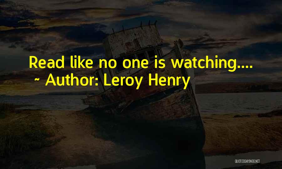 Leroy Henry Quotes: Read Like No One Is Watching....