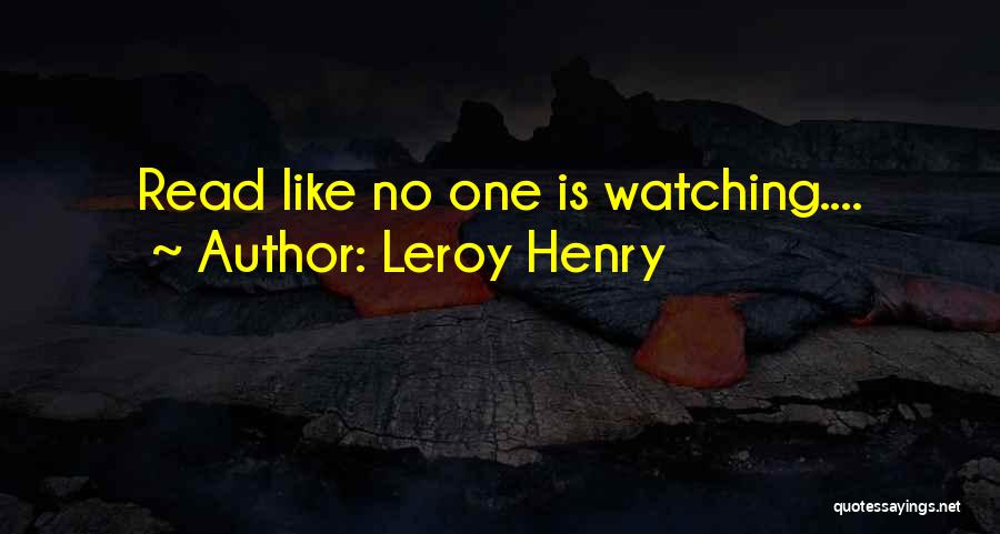 Leroy Henry Quotes: Read Like No One Is Watching....