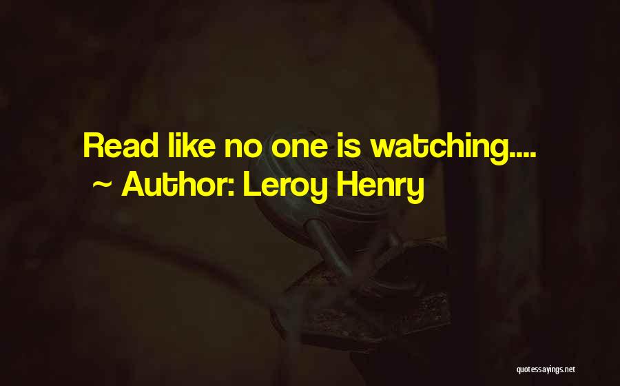 Leroy Henry Quotes: Read Like No One Is Watching....