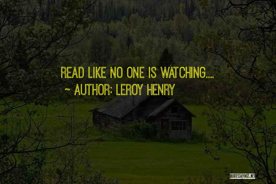 Leroy Henry Quotes: Read Like No One Is Watching....