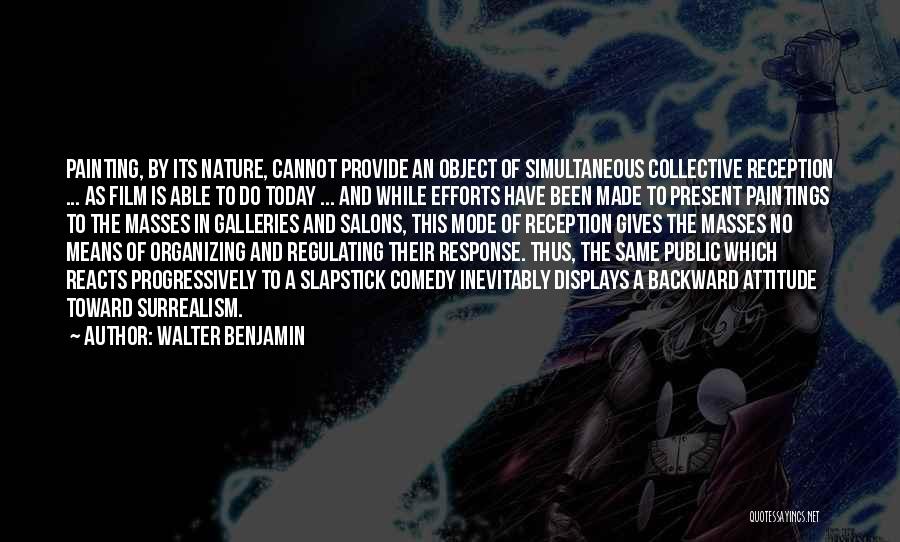 Walter Benjamin Quotes: Painting, By Its Nature, Cannot Provide An Object Of Simultaneous Collective Reception ... As Film Is Able To Do Today