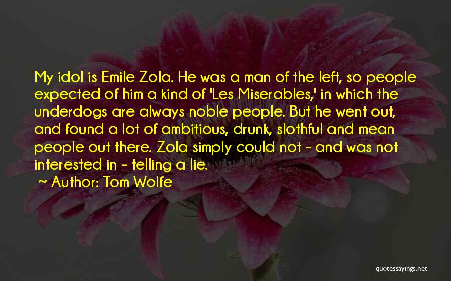 Tom Wolfe Quotes: My Idol Is Emile Zola. He Was A Man Of The Left, So People Expected Of Him A Kind Of
