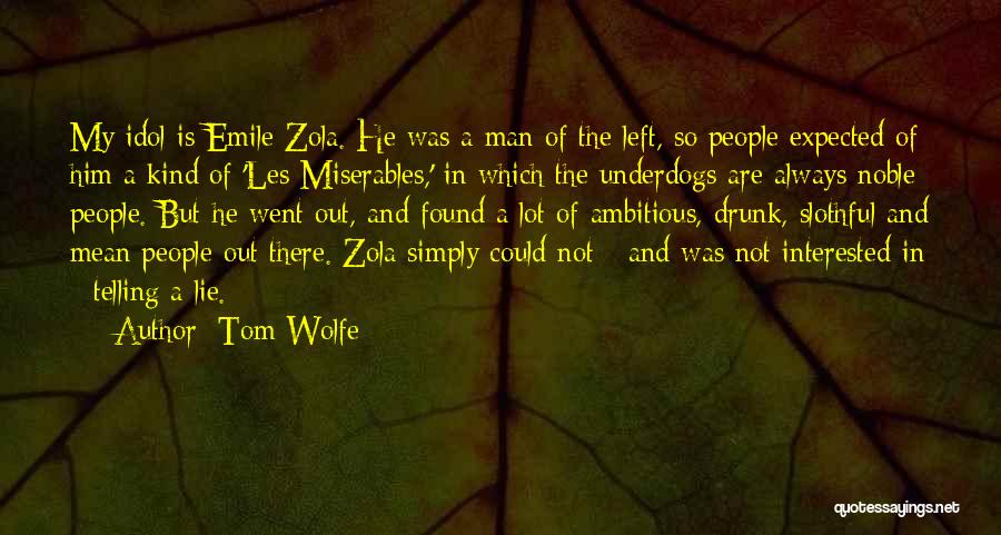 Tom Wolfe Quotes: My Idol Is Emile Zola. He Was A Man Of The Left, So People Expected Of Him A Kind Of