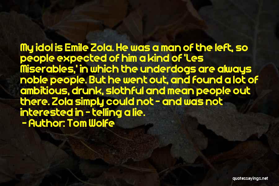 Tom Wolfe Quotes: My Idol Is Emile Zola. He Was A Man Of The Left, So People Expected Of Him A Kind Of