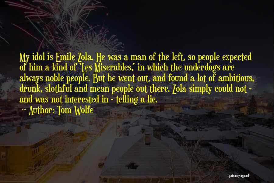 Tom Wolfe Quotes: My Idol Is Emile Zola. He Was A Man Of The Left, So People Expected Of Him A Kind Of