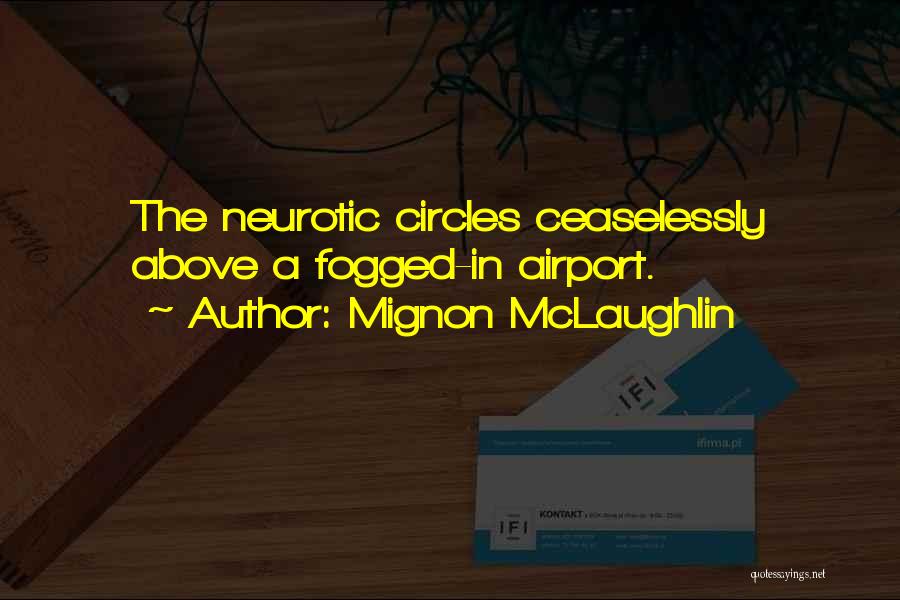 Mignon McLaughlin Quotes: The Neurotic Circles Ceaselessly Above A Fogged-in Airport.