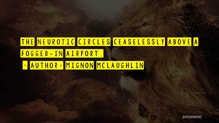 Mignon McLaughlin Quotes: The Neurotic Circles Ceaselessly Above A Fogged-in Airport.
