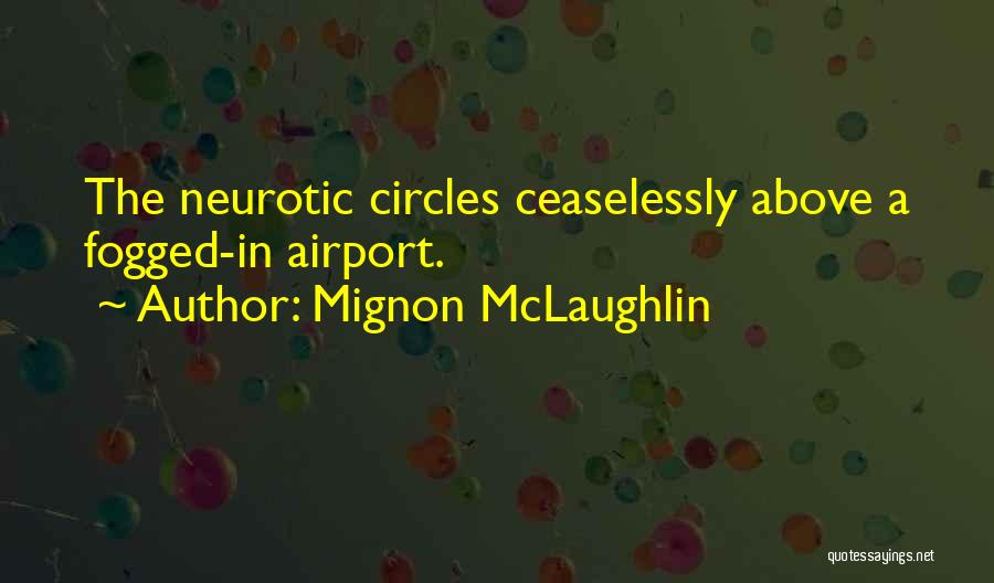 Mignon McLaughlin Quotes: The Neurotic Circles Ceaselessly Above A Fogged-in Airport.