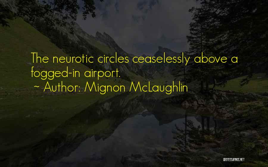 Mignon McLaughlin Quotes: The Neurotic Circles Ceaselessly Above A Fogged-in Airport.