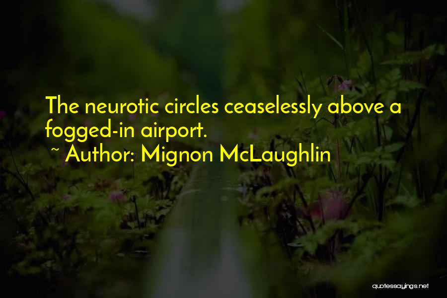 Mignon McLaughlin Quotes: The Neurotic Circles Ceaselessly Above A Fogged-in Airport.