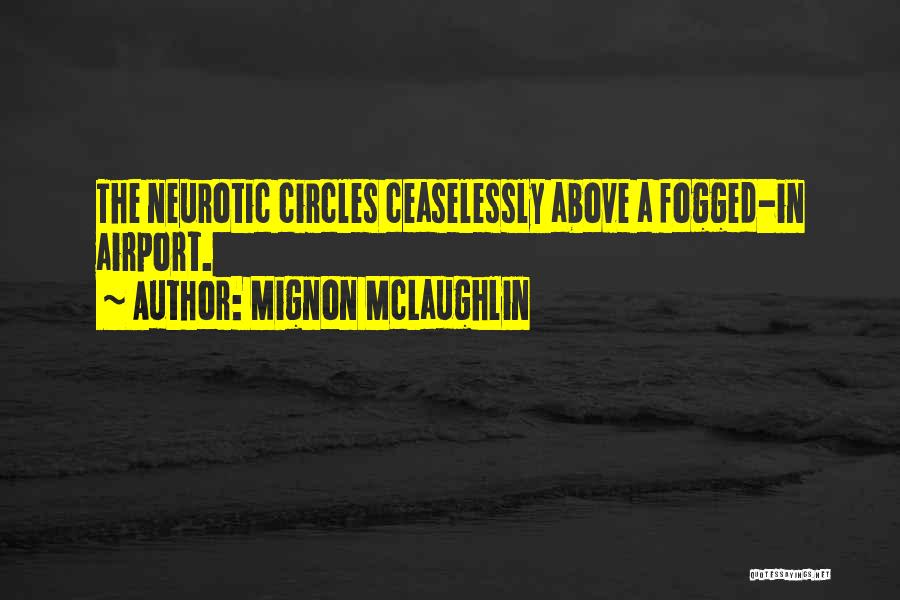 Mignon McLaughlin Quotes: The Neurotic Circles Ceaselessly Above A Fogged-in Airport.