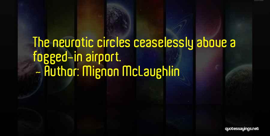Mignon McLaughlin Quotes: The Neurotic Circles Ceaselessly Above A Fogged-in Airport.