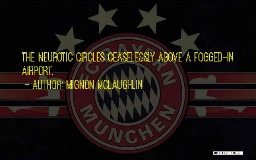 Mignon McLaughlin Quotes: The Neurotic Circles Ceaselessly Above A Fogged-in Airport.