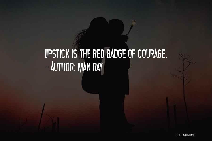 Man Ray Quotes: Lipstick Is The Red Badge Of Courage.