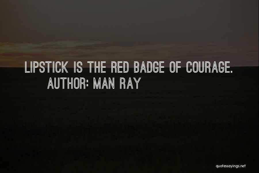 Man Ray Quotes: Lipstick Is The Red Badge Of Courage.