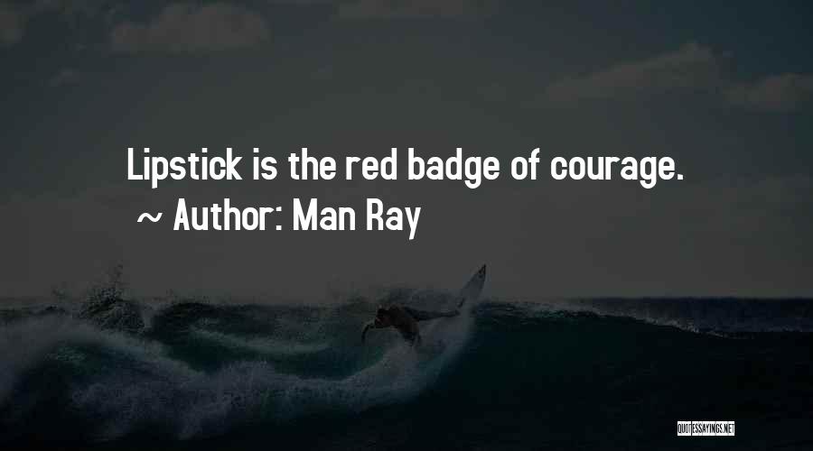 Man Ray Quotes: Lipstick Is The Red Badge Of Courage.