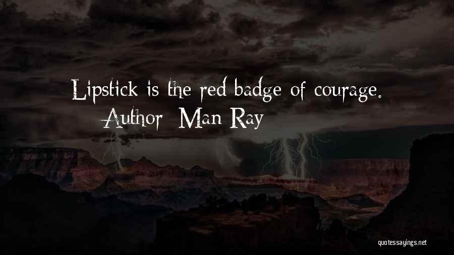 Man Ray Quotes: Lipstick Is The Red Badge Of Courage.