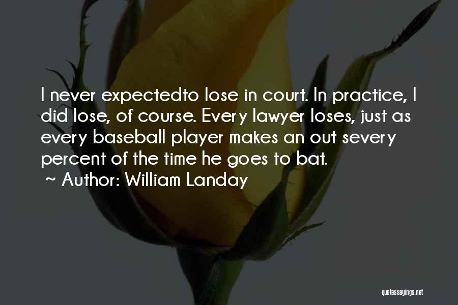 William Landay Quotes: I Never Expectedto Lose In Court. In Practice, I Did Lose, Of Course. Every Lawyer Loses, Just As Every Baseball