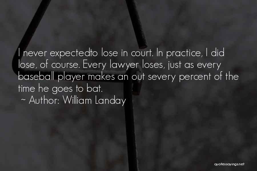 William Landay Quotes: I Never Expectedto Lose In Court. In Practice, I Did Lose, Of Course. Every Lawyer Loses, Just As Every Baseball