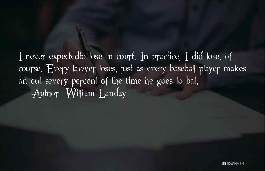 William Landay Quotes: I Never Expectedto Lose In Court. In Practice, I Did Lose, Of Course. Every Lawyer Loses, Just As Every Baseball