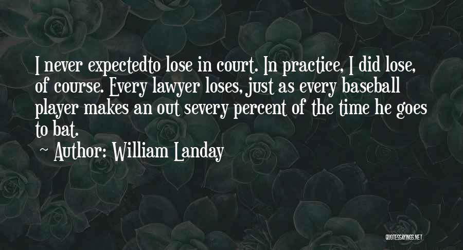 William Landay Quotes: I Never Expectedto Lose In Court. In Practice, I Did Lose, Of Course. Every Lawyer Loses, Just As Every Baseball