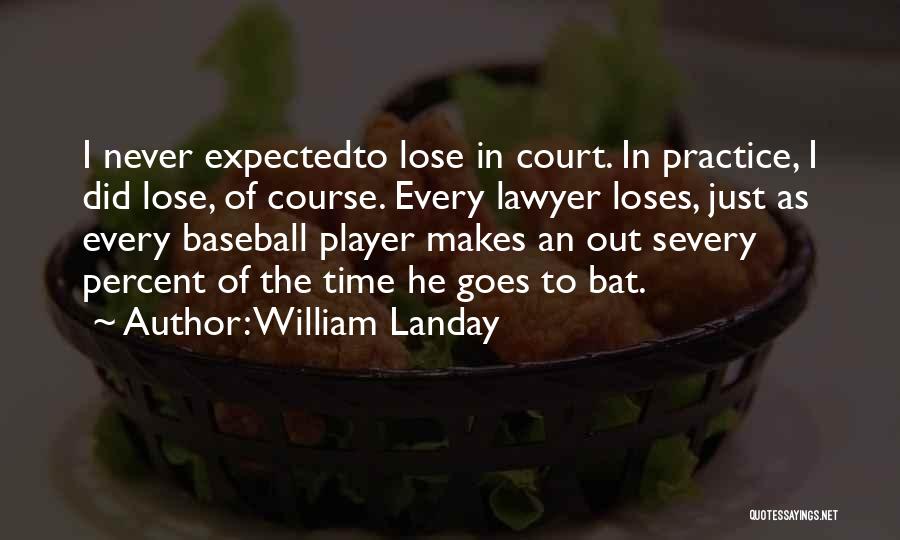 William Landay Quotes: I Never Expectedto Lose In Court. In Practice, I Did Lose, Of Course. Every Lawyer Loses, Just As Every Baseball