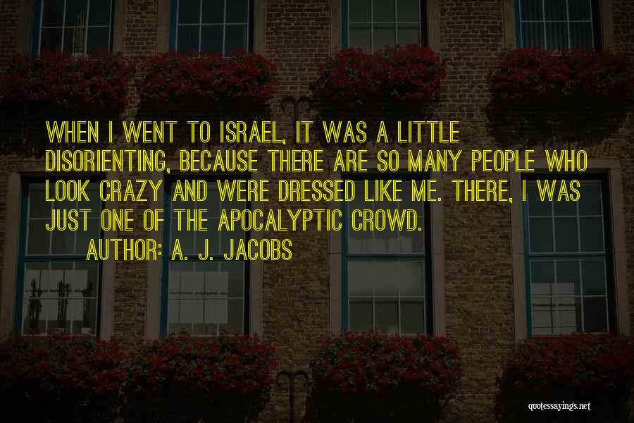 A. J. Jacobs Quotes: When I Went To Israel, It Was A Little Disorienting, Because There Are So Many People Who Look Crazy And