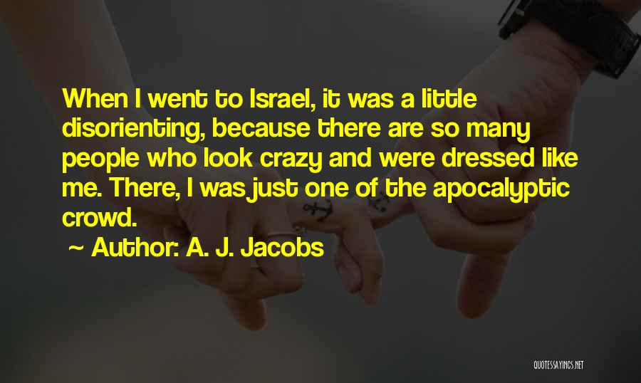 A. J. Jacobs Quotes: When I Went To Israel, It Was A Little Disorienting, Because There Are So Many People Who Look Crazy And