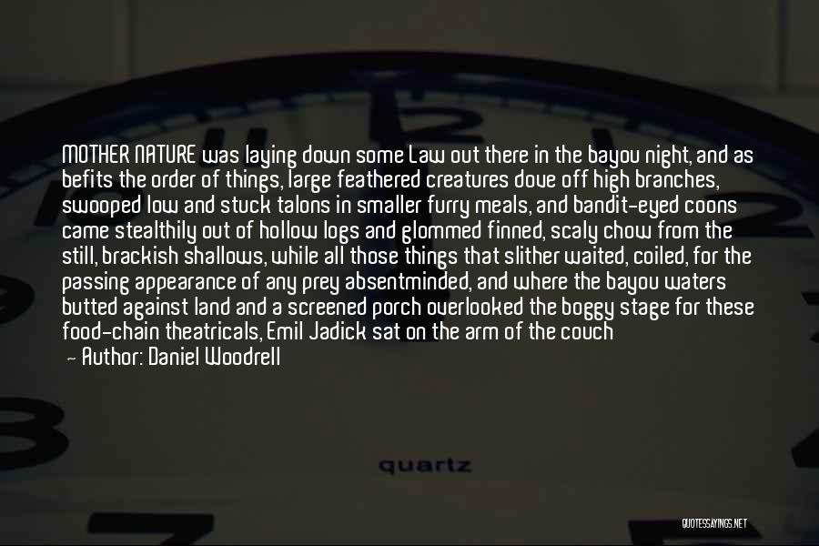 Daniel Woodrell Quotes: Mother Nature Was Laying Down Some Law Out There In The Bayou Night, And As Befits The Order Of Things,