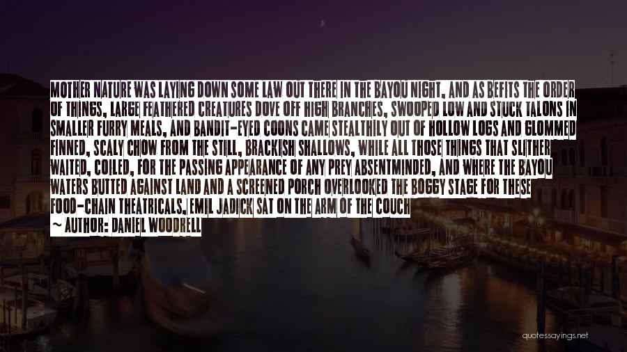 Daniel Woodrell Quotes: Mother Nature Was Laying Down Some Law Out There In The Bayou Night, And As Befits The Order Of Things,