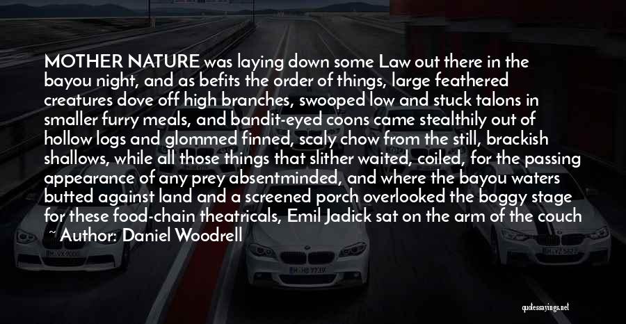 Daniel Woodrell Quotes: Mother Nature Was Laying Down Some Law Out There In The Bayou Night, And As Befits The Order Of Things,