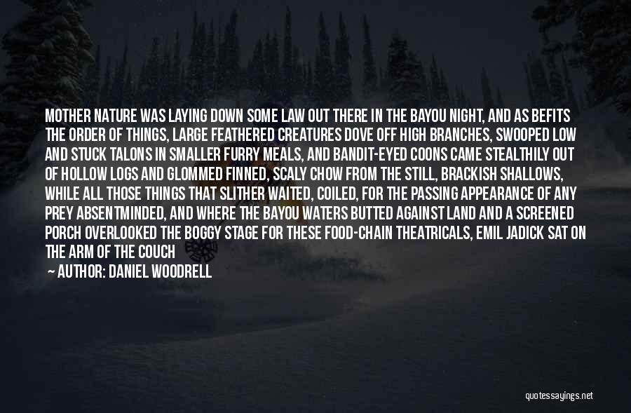 Daniel Woodrell Quotes: Mother Nature Was Laying Down Some Law Out There In The Bayou Night, And As Befits The Order Of Things,