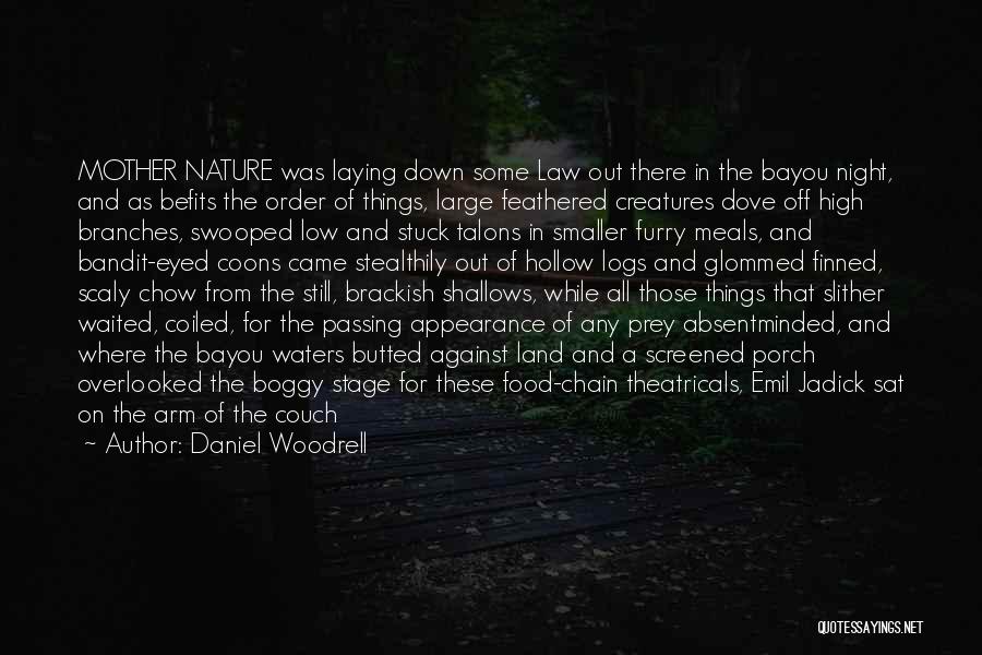 Daniel Woodrell Quotes: Mother Nature Was Laying Down Some Law Out There In The Bayou Night, And As Befits The Order Of Things,