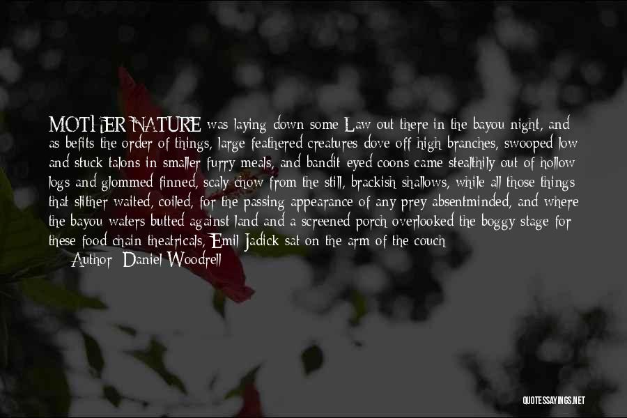 Daniel Woodrell Quotes: Mother Nature Was Laying Down Some Law Out There In The Bayou Night, And As Befits The Order Of Things,