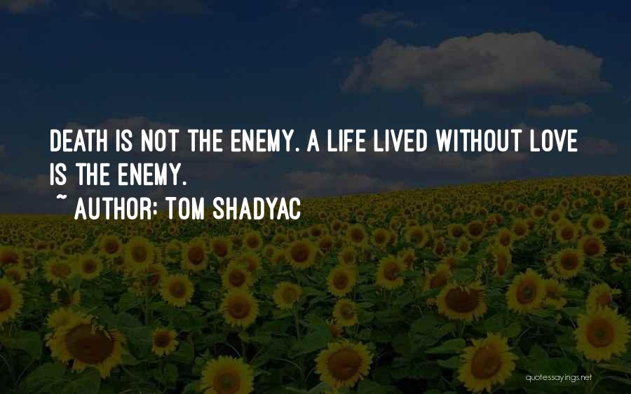 Tom Shadyac Quotes: Death Is Not The Enemy. A Life Lived Without Love Is The Enemy.